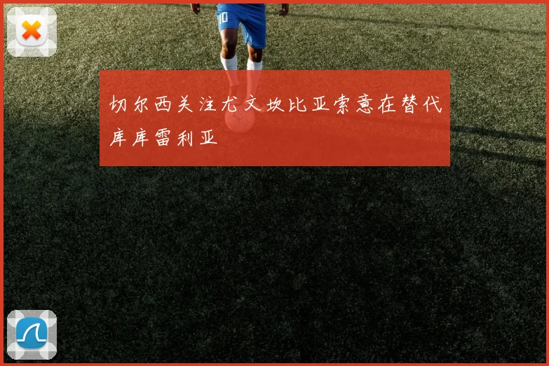 切尔西关注尤文坎比亚索意在替代库库雷利亚
